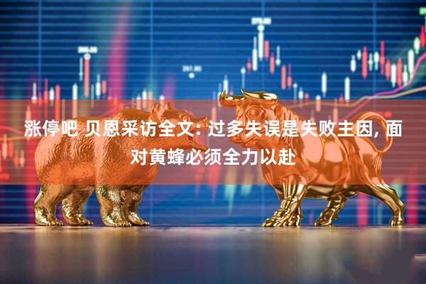 涨停吧 贝恩采访全文: 过多失误是失败主因, 面对黄蜂必须全力以赴